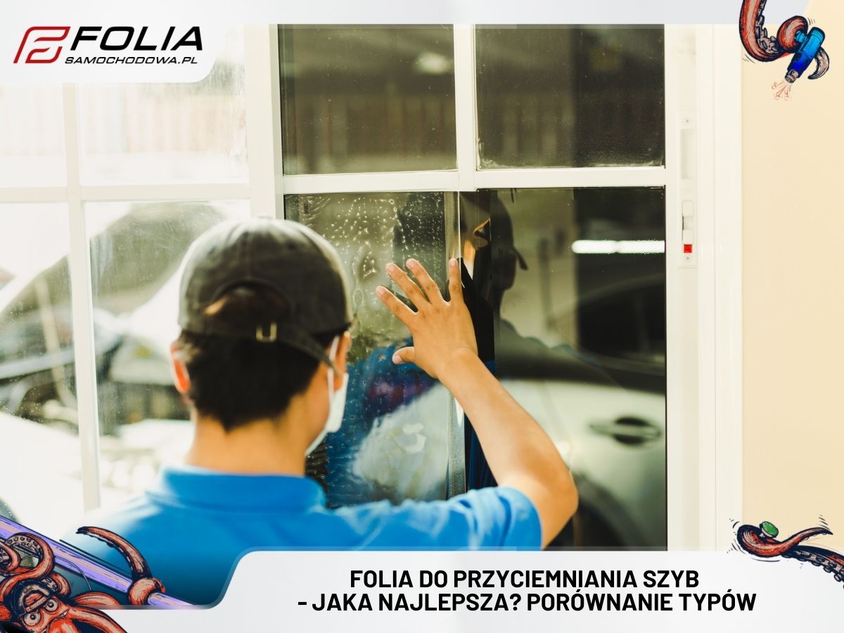 Folia do przyciemniania szyb - jaka najlepsza? Porównanie typów i zastosowań